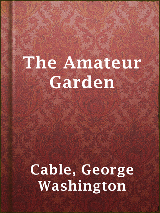 Title details for The Amateur Garden by George Washington Cable - Wait list